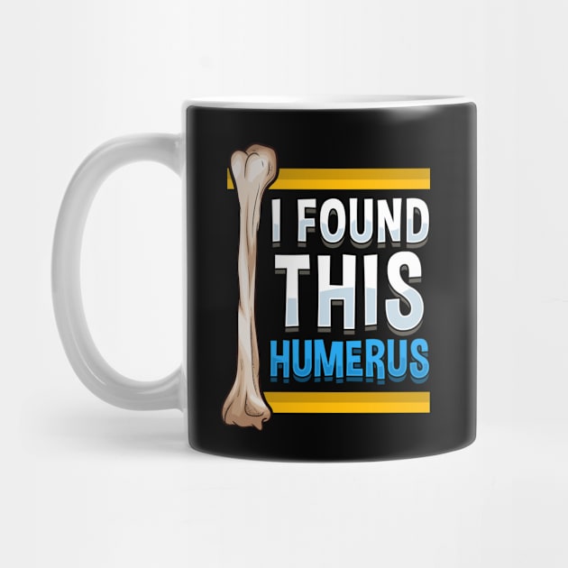 Funny I Found This Humerus Archeologist Bone Pun by theperfectpresents